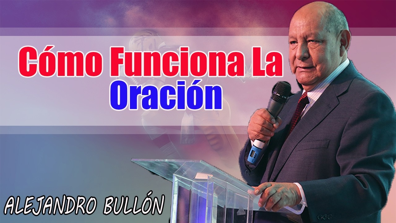 Cómo Funciona La Oración  - Pastor Alejandro Bullón