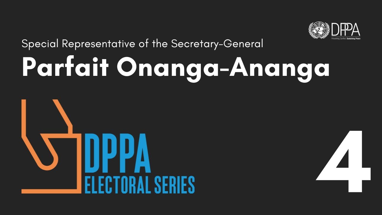 Preventing Electoral Violence - Special Rep Parfait Onanga-Anayanga | United Nations | DPPA