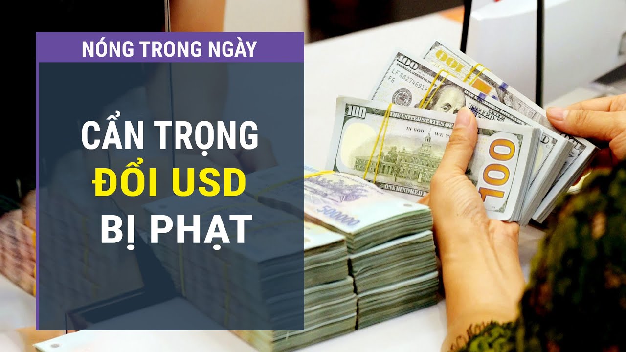 Trước giờ G phạt nặng việc đổi USD không đúng điểm giao dịch l VTC One