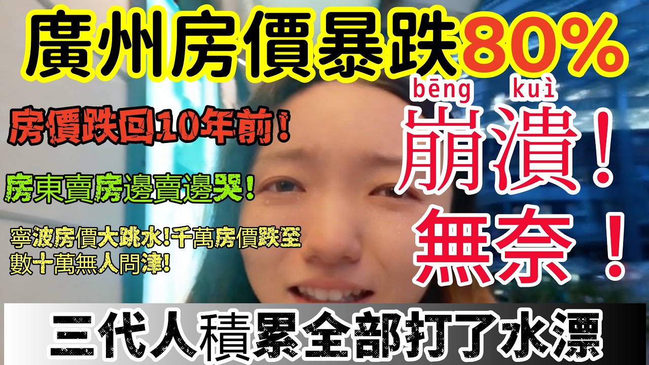 廣州房價暴跌80%房價跌回10年前!房束賣房邊賣邊哭!寧波房價大跳水!千萬房價跌至數十萬無人問津!三代人积累全部打了水漂！