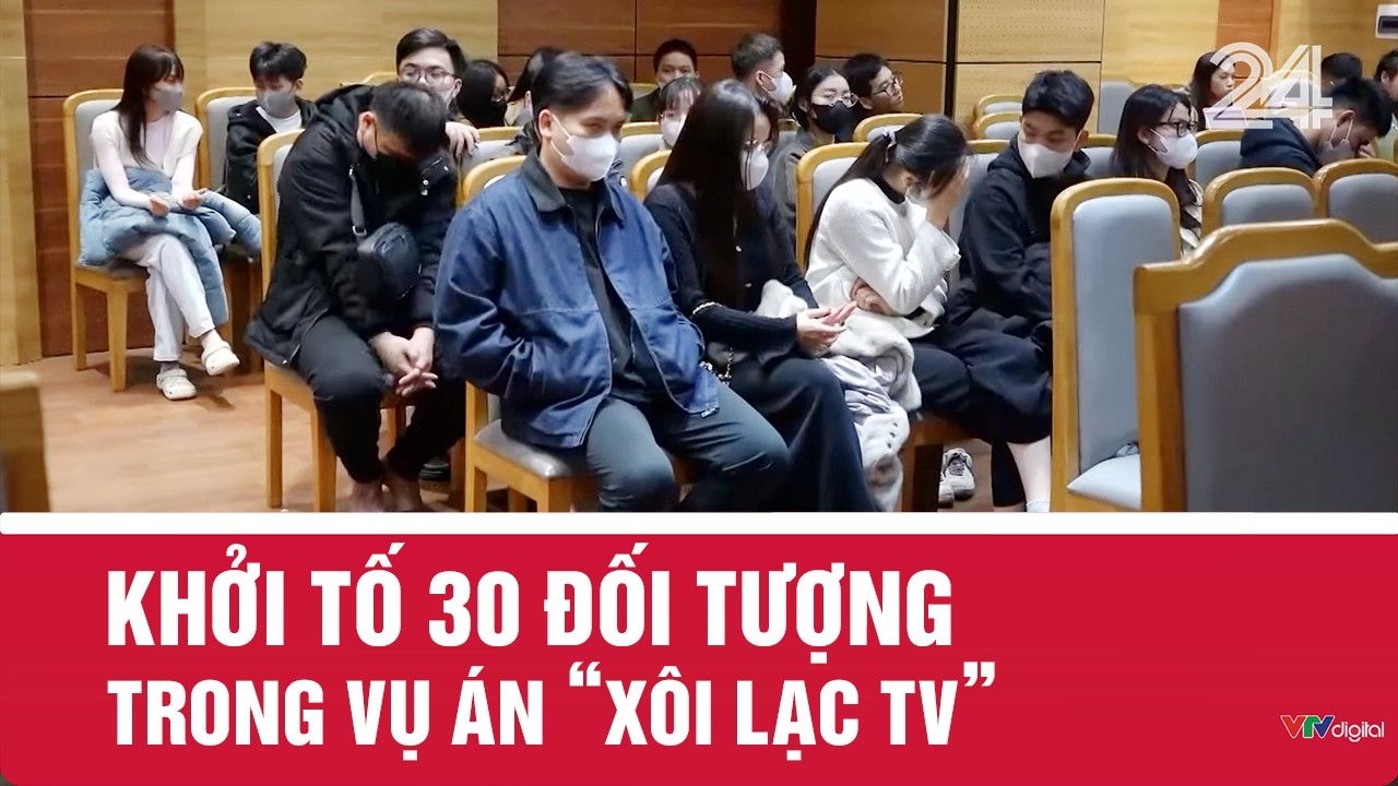 Khởi tố 30 đối tượng trong vụ án 'Xôi Lạc TV' | VTV24