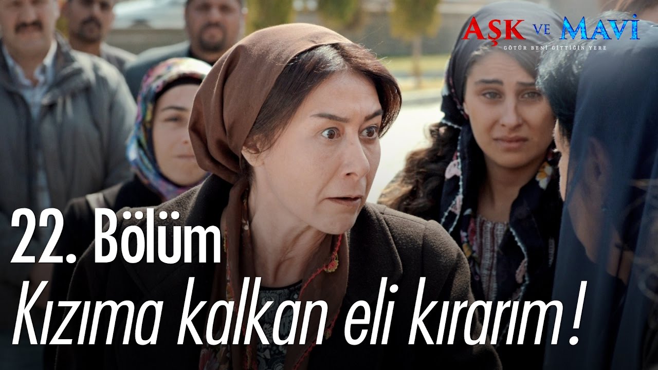 Kızıma kalkan eli kırarım! - Aşk ve Mavi 22. Bölüm - atv