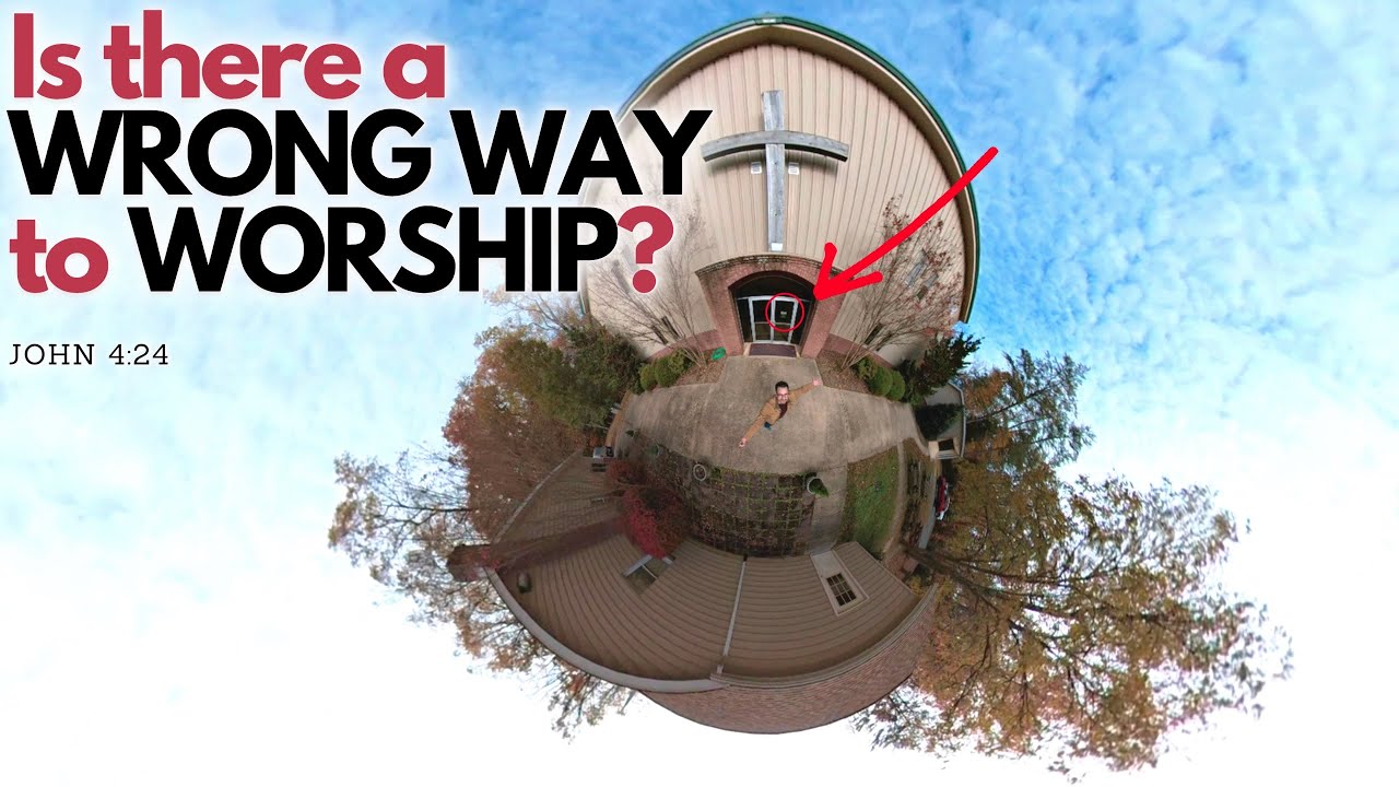 Is there a wrong way to worship?  |  John 4:24 - How to worship in spirit and truth