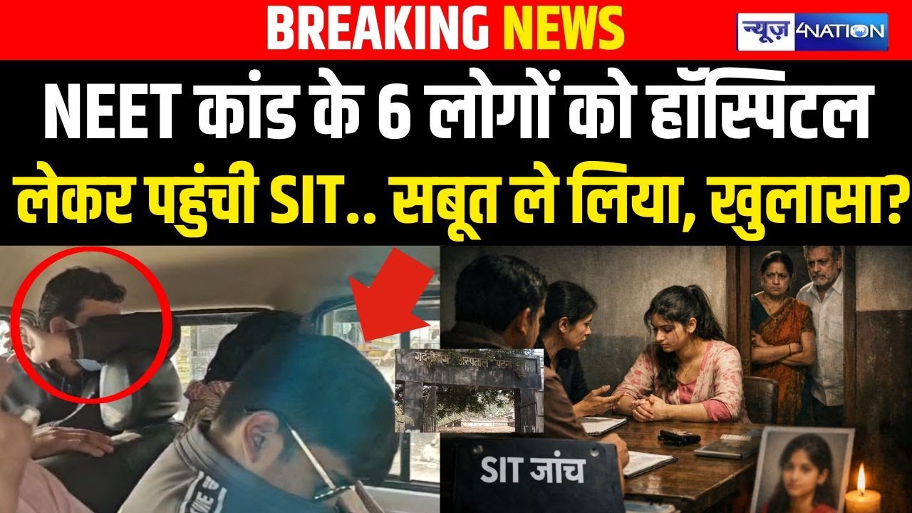 NEET Student Case के 6 लोगों को Hospital लेकर पहुंची SIT.. सबूत ले लिया, खुलासा? | Bihar news |