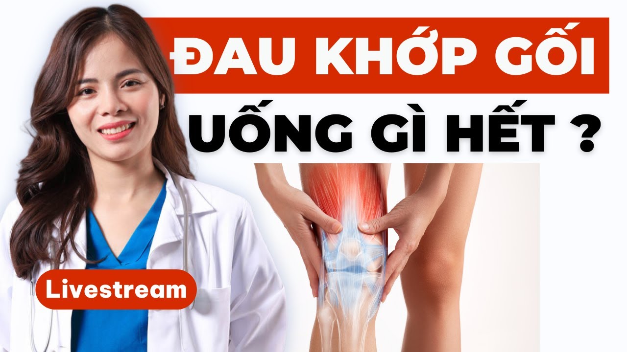 Đau khớp gối uống gì hết? Một số thuốc giảm đau khớp gối thường dùng! Dr Thuỳ Dung