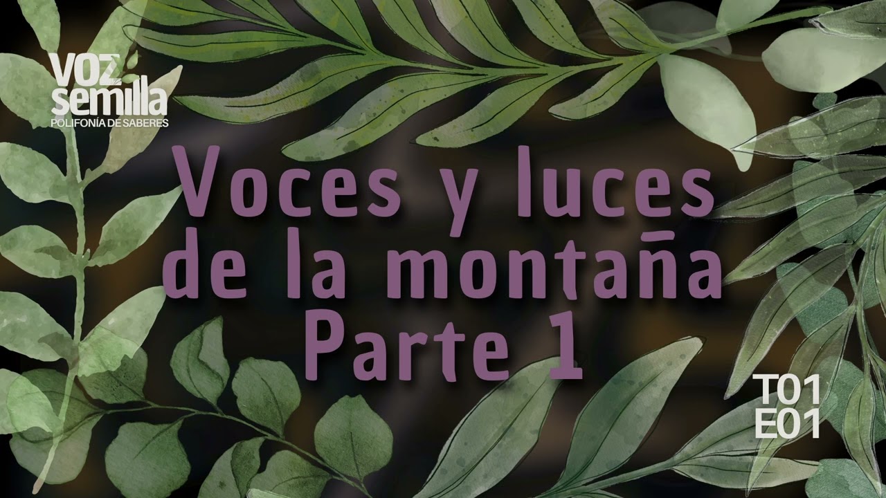 Voz Semilla T01E01 || Voces y luces de la montaña. Parte 1. Traducir las palabras de la lluvia