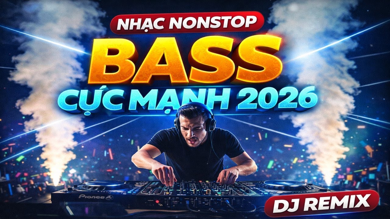 Nhạc Nonstop Bass Cực Mạnh 2026 | DJ Remix Căng Cực Cháy | Bass Đập Tai Nghe Là Nghiện