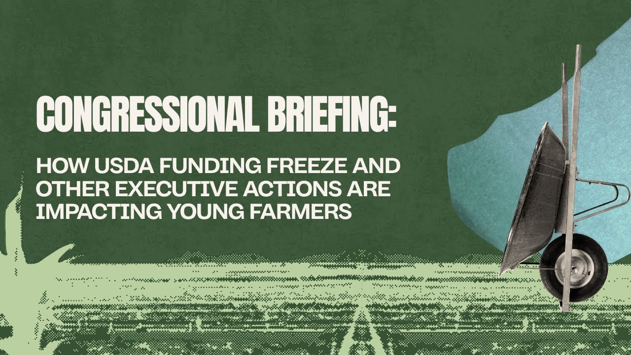 Congressional Briefing: How USDA Funding Freeze and Executive Actions are Impacting Young Farmers