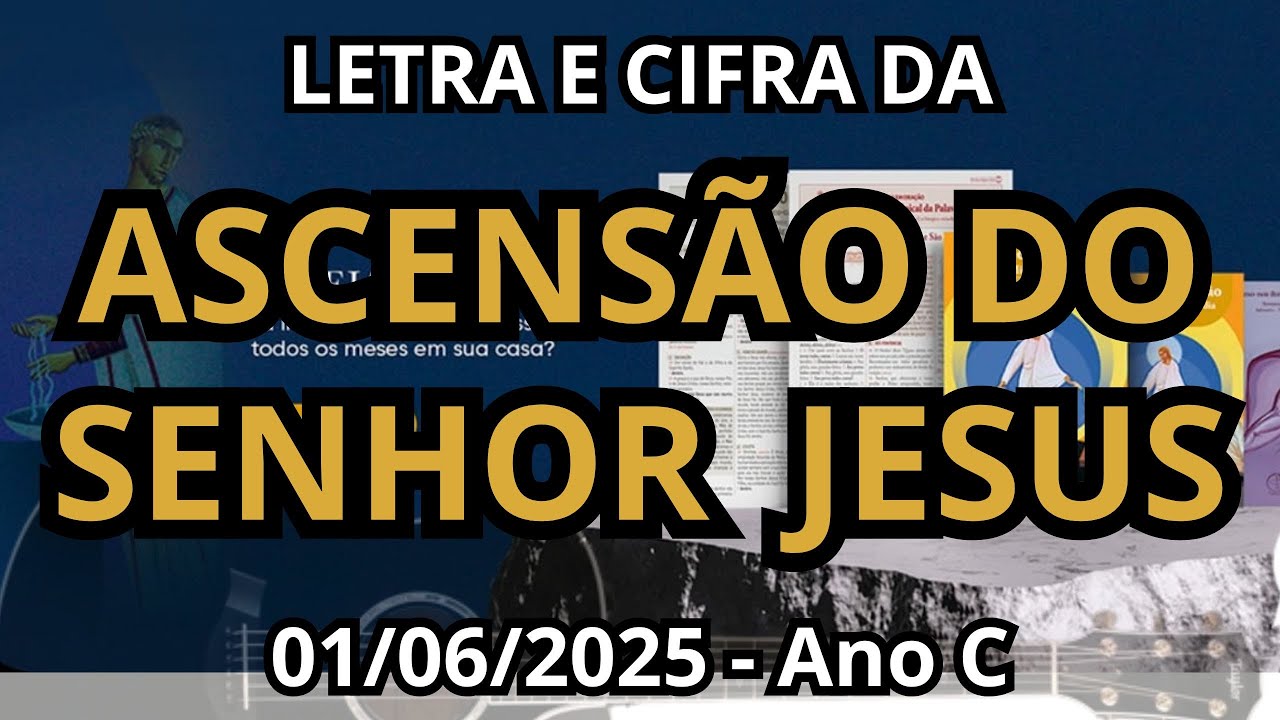 ASCENSÃO DO SENHOR - Ano C - 01/06/2025 - MÚSICAS LITÚRGICAS COM LETRA E CIFRA. Inclui PDF!