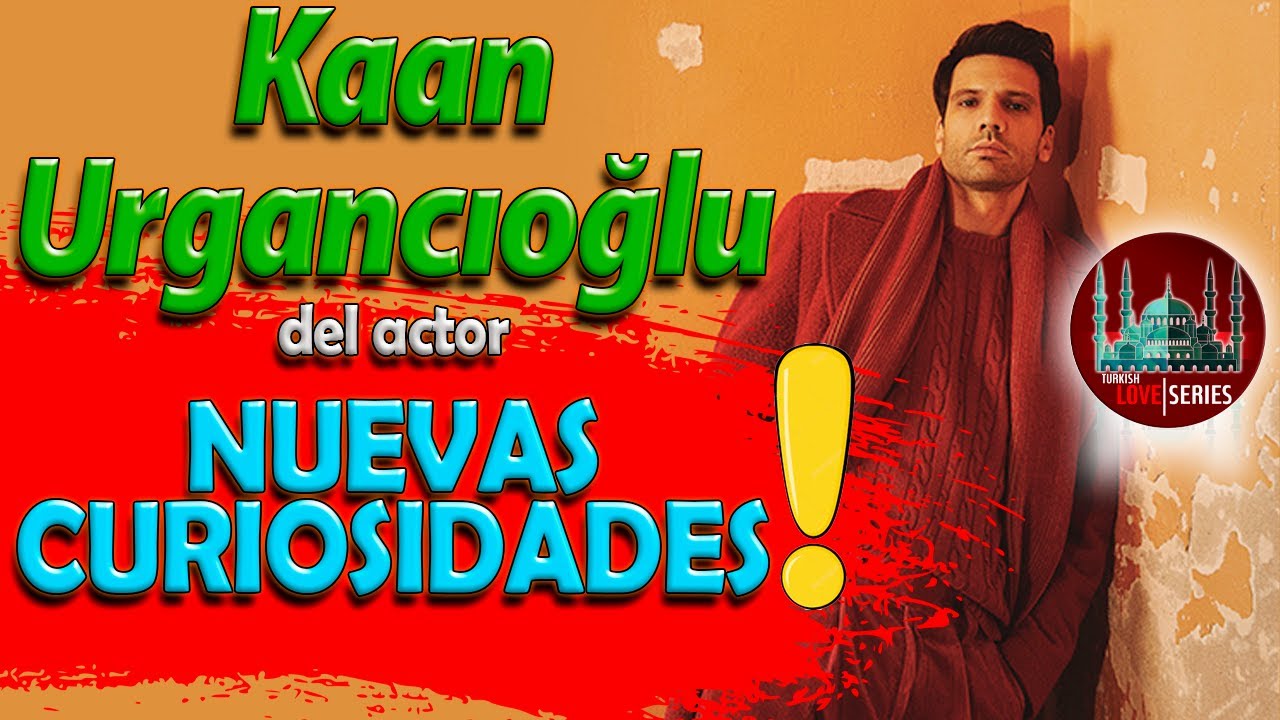 Kaan Urgancioglu biografía, pareja y nuevas CURIOSIDADES !!!