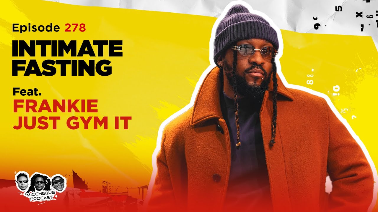 MIC CHEQUE PODCAST | Episode 278 | Intimate fasting Feat. FRANKIE JUST GYM IT