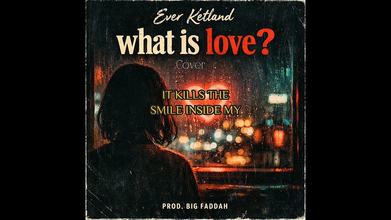 Ever ketland _What is love?.Cover(Prod by Big faddah) Lyrics video 
