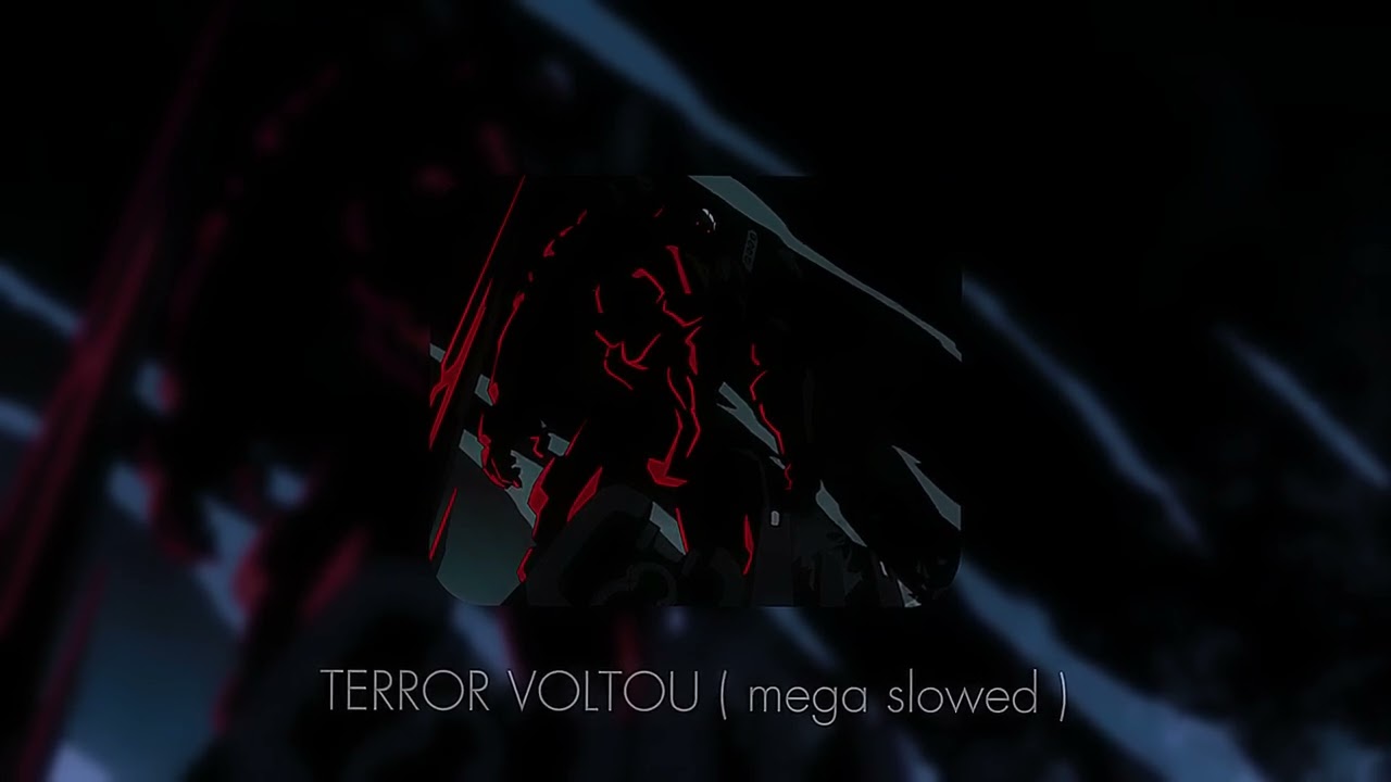 TERROR VOLTOU ( mega slowed )