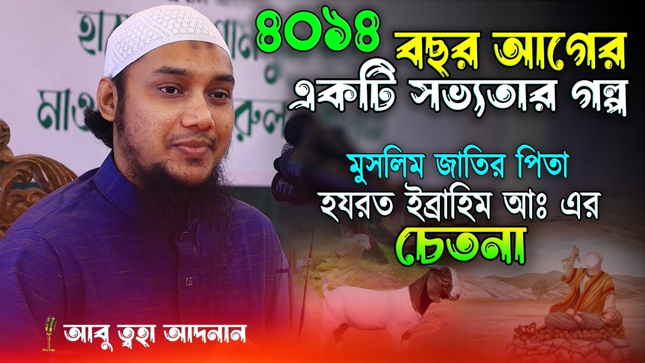 মুসলিম জাতির পিতার ৪ হাজার ১৪ বছর আগের অবিস্মরণীয় ইতিহাস আবু ত্বহা মুহাম্মদ আদনান এর নতুন আলোচনা