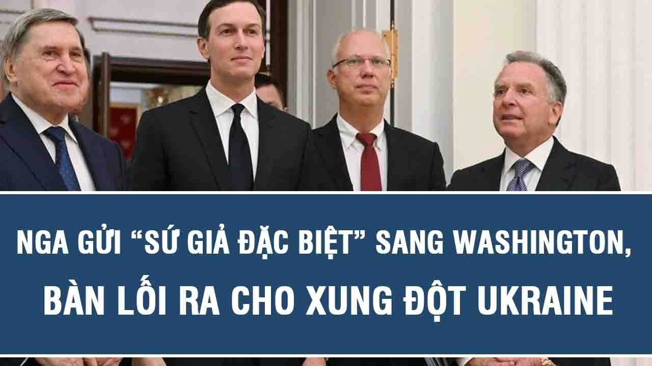 Nga gửi “sứ giả đặc biệt” sang Washington, bàn lối ra cho xung đột Ukraine
