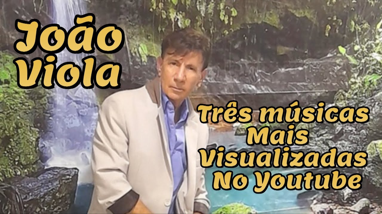 joão Viola - TRÊS MÚSICAS MAIS VISUALIZADAS NO YOUTUBE