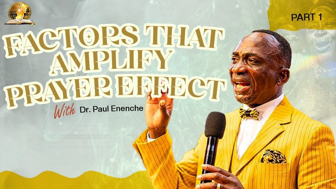 FACTORS THAT AMPLIFY PRAYER EFFECT ( PT1) BY DR PAUL ENENCHE
