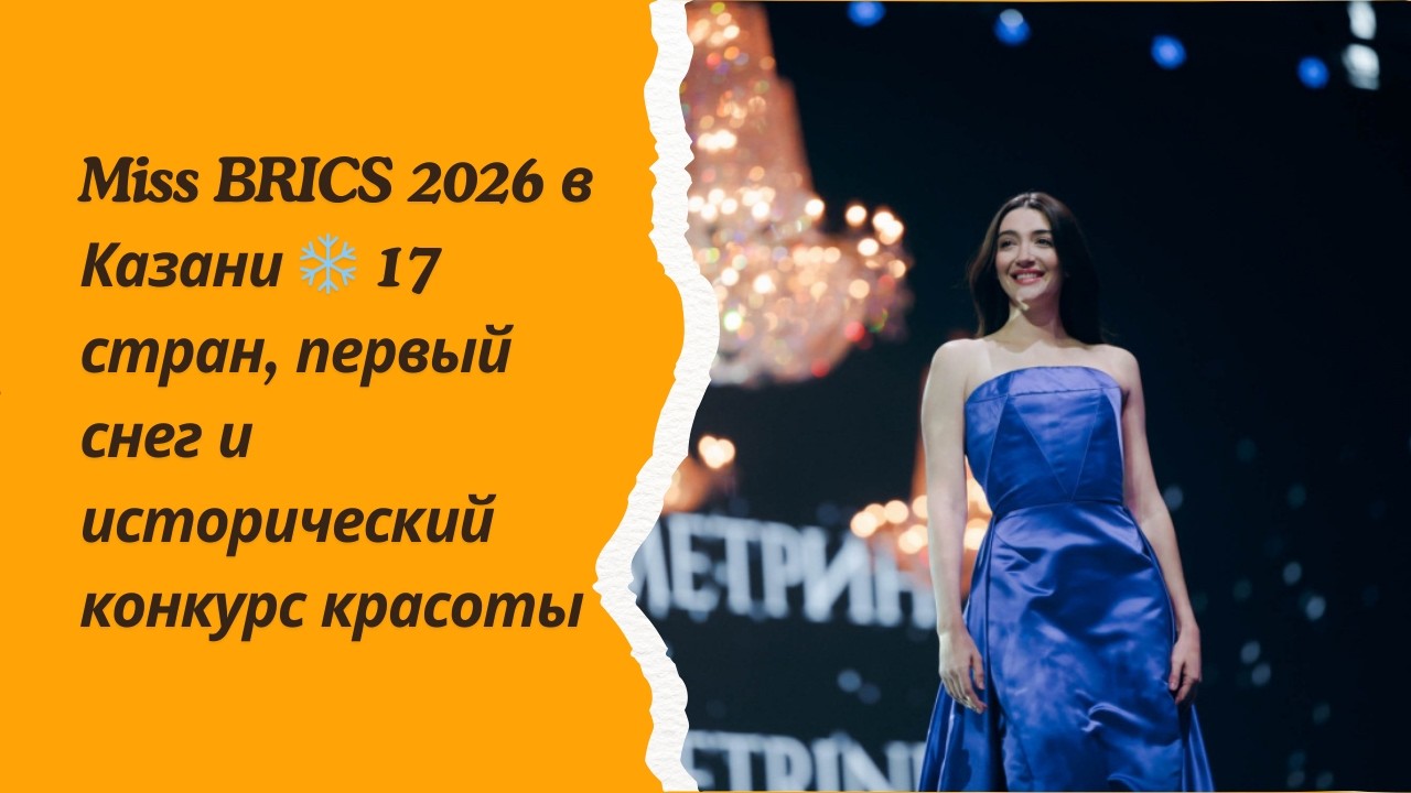Miss BRICS 2026 в Казани ❄️ 17 стран, первый снег и исторический конкурс красоты