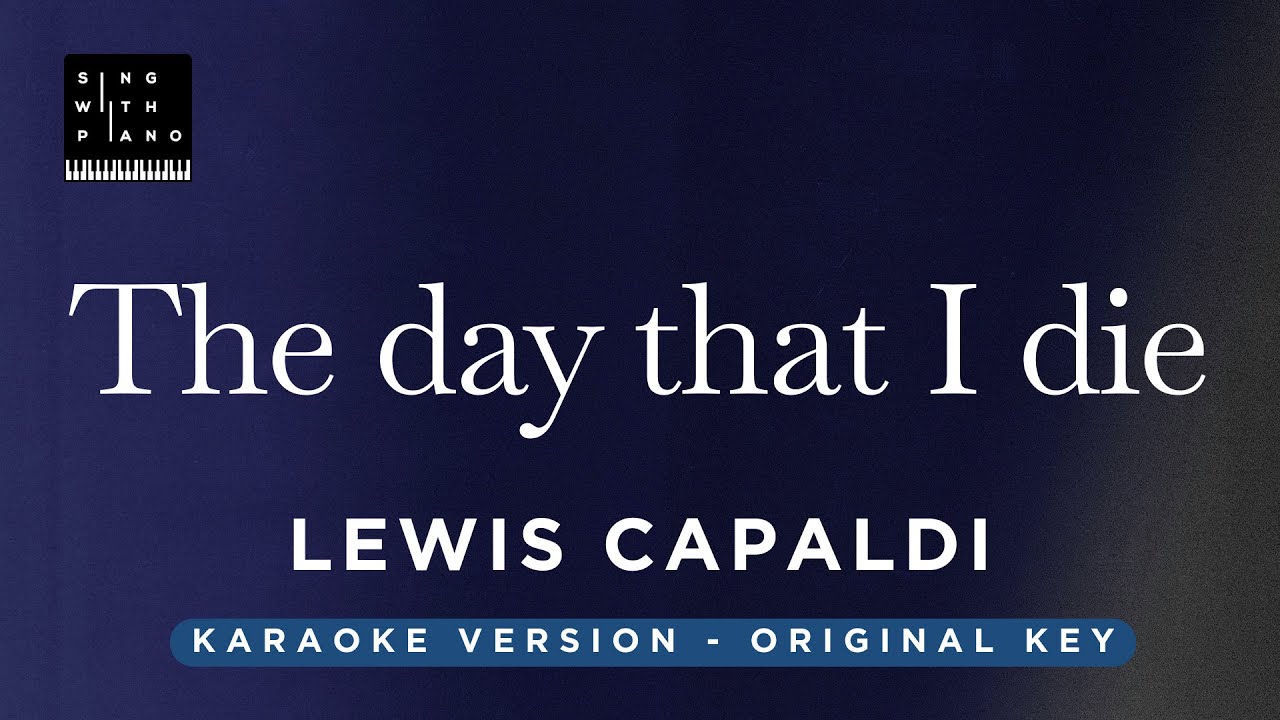 The day that I die - Lewis Capaldi (Original Key Karaoke) - Piano Instrumental Cover with Lyrics