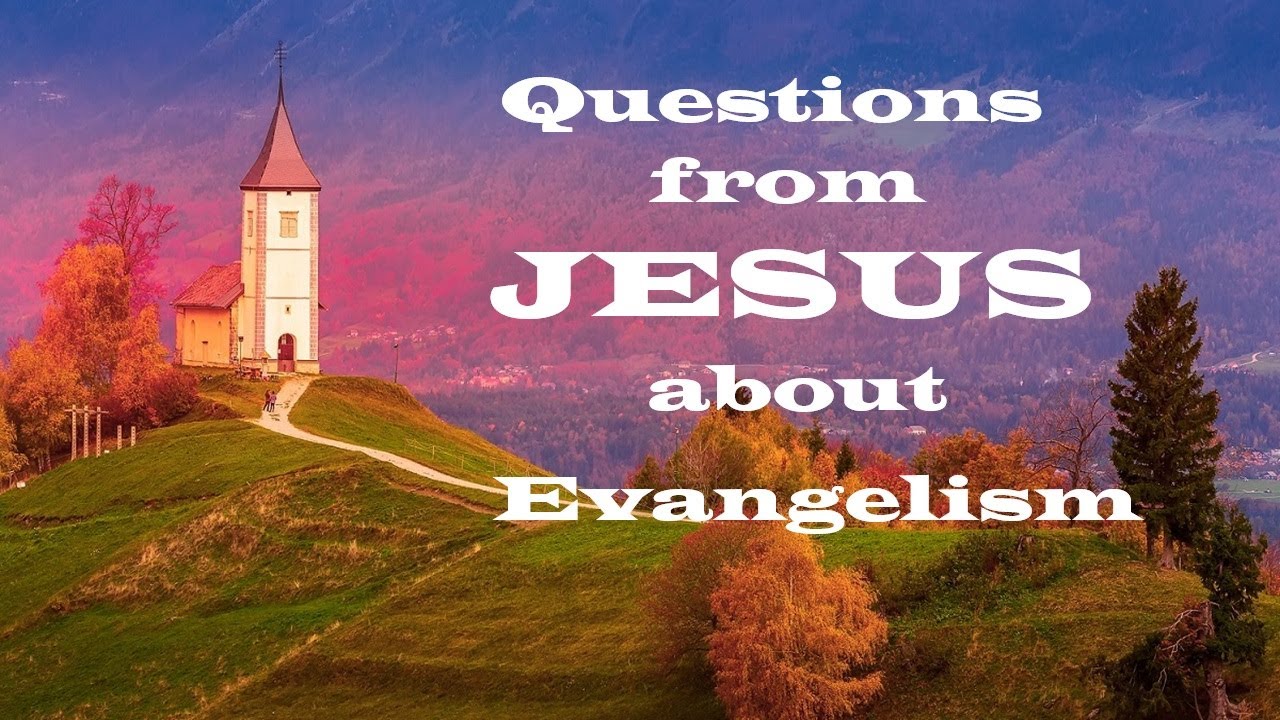 Questions from Jesus about Evangelism – Walking with Jesus