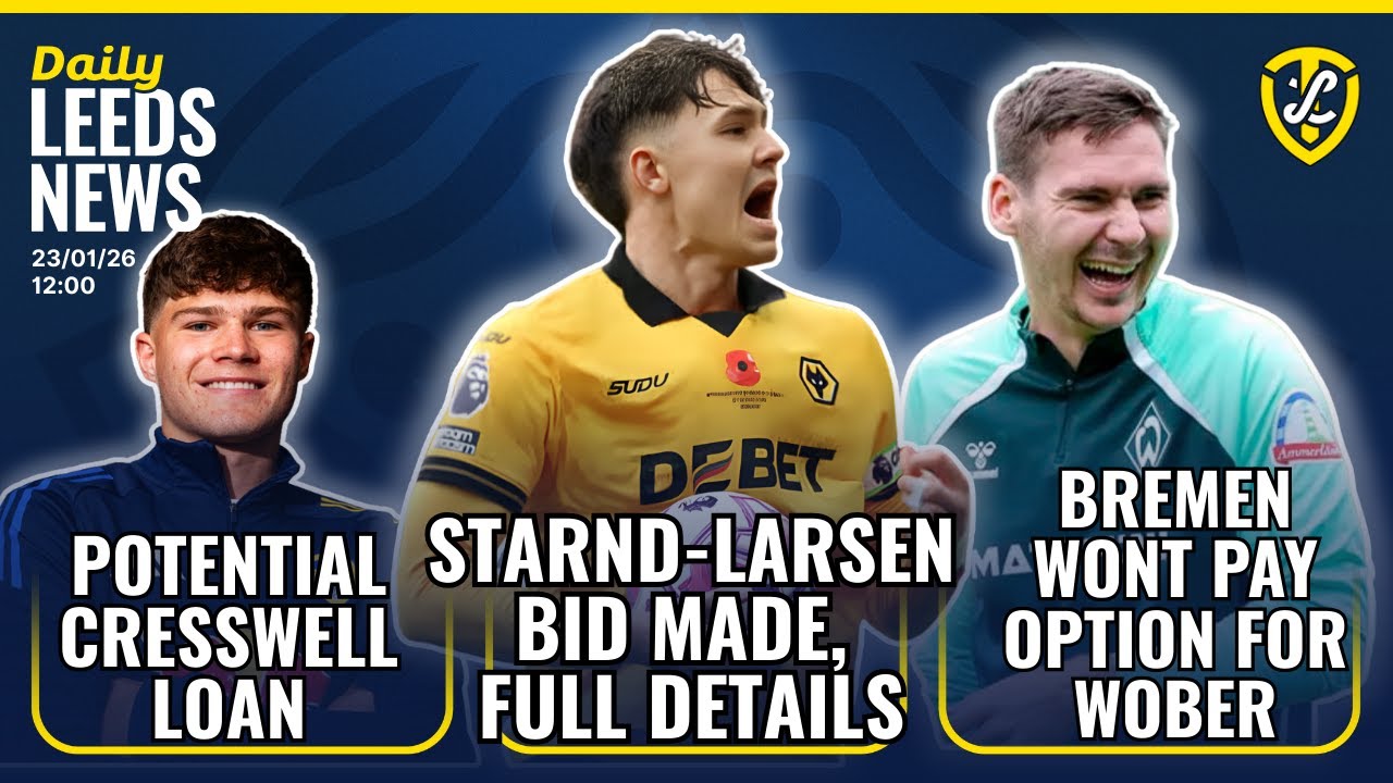 Leeds United Strand-Larsen Bid Details | Cresswell Loan Option | Werder Bremen Wont Pay Wober Fee