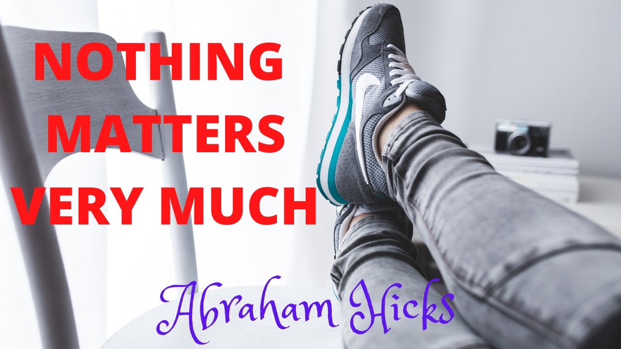 Abraham Hicks 2020 - Nothing Matters Very Much - [The Best Way To See Life]