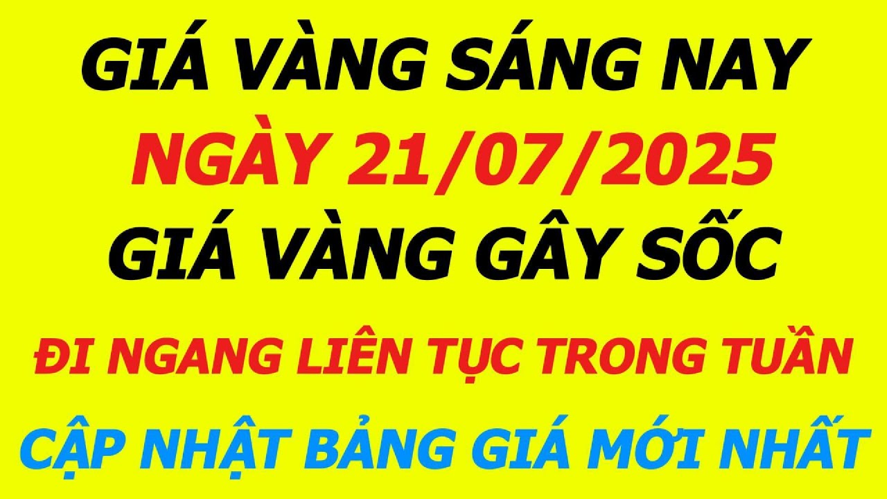 Giá Vàng Hôm Nay 21/7/2025 - Không thể tin được giá vàng 9999, SJC, DOJI