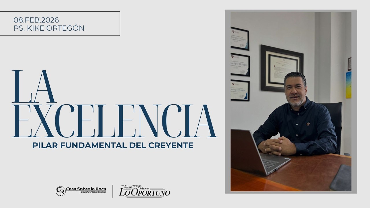 LA EXCELENCIA PILAR FUNDAMENTAL DEL CREYENTE - PS. KIKE ORTEGÓN - 08/FEBRERO/2026