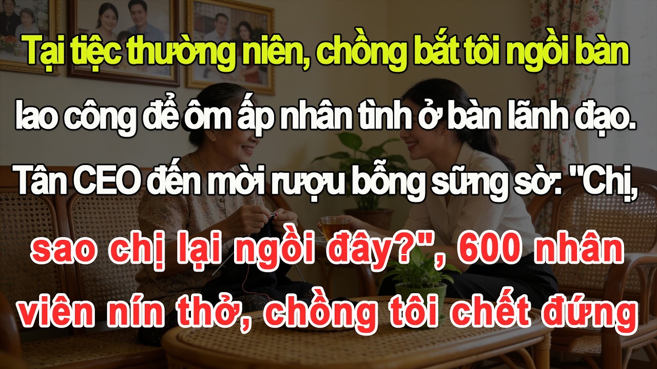 Tiệc công ty, chồng bắt tôi ngồi bàn lao công, CEO mới mời rượu bỗng sững sờ: chị sao ngồi đây