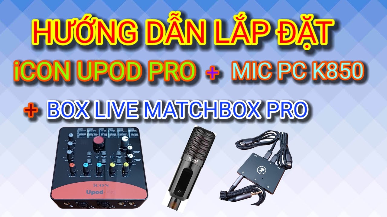 HƯỚNG DẪN LẮP ĐẶT VÀ HIỆU CHỈNH ICON UPOD PRO + MIC PC K850 + MATCHBOX PRO 
