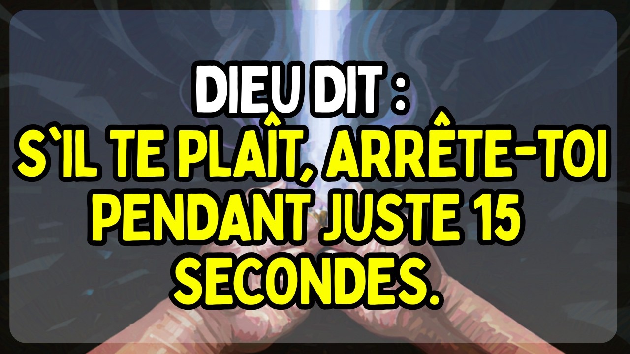 DIEU DIT : « S'IL TE PLAÎT, ARRÊTE-TOI PENDANT JUSTE 15 SECONDES. » ⏳