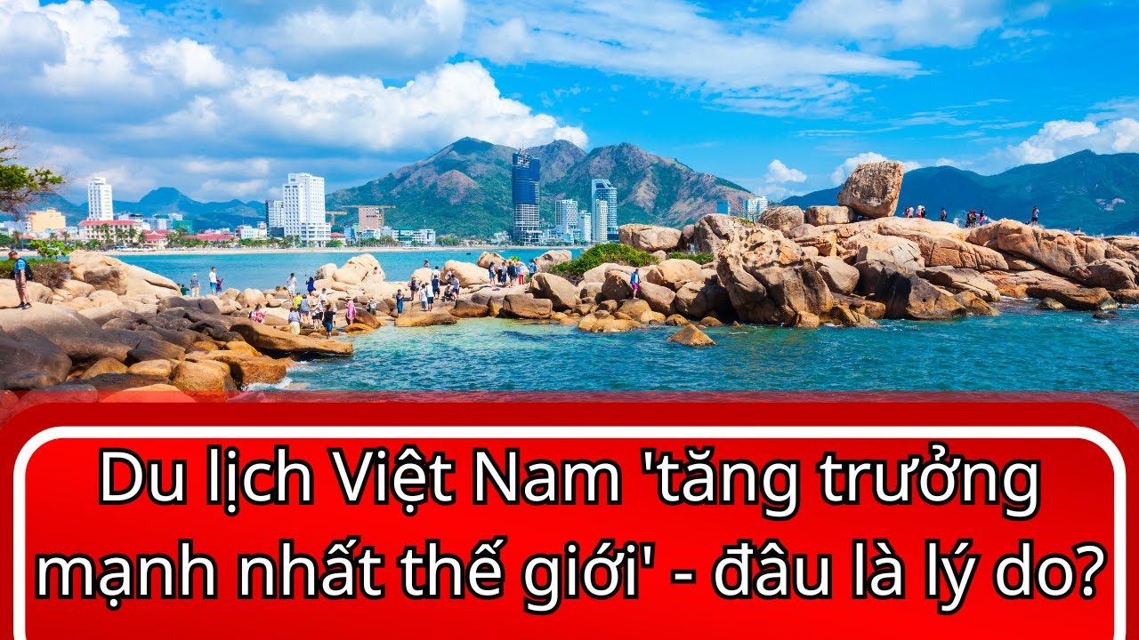 Du lịch Việt Nam 'tăng trưởng mạnh nhất thế giới' - đâu là lý do?