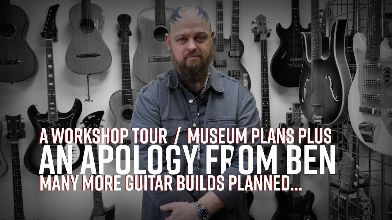 Apologies. Workshop Tour. Some Museum Plans & more Guitar Builds than you can shake a stick at soon!