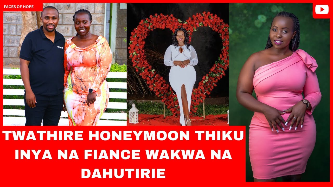 TWATHIRE HONEYMOON THIKU INYA NA FIANCE WAKWA NA DAHUTIRIE