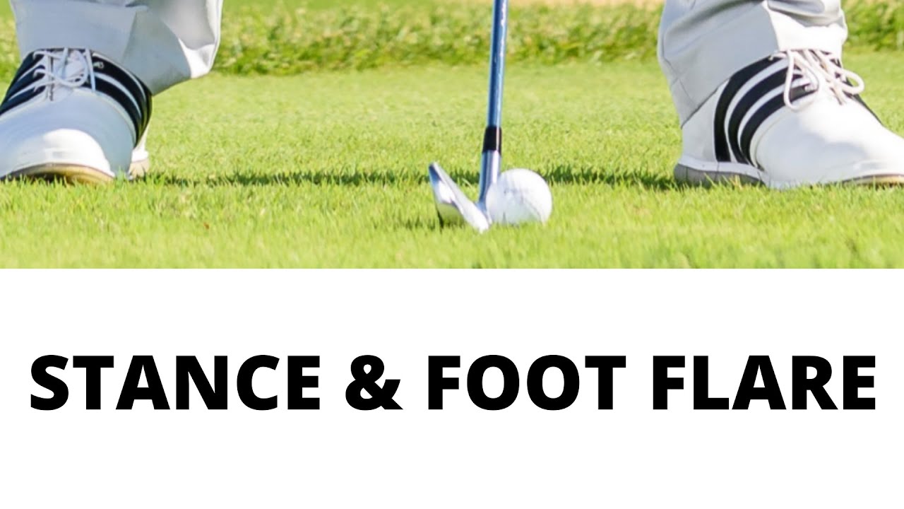 IMPROVE YOUR GOLF SWING BY ADJUSTING YOUR STANCE WIDTH AND FOOT FLARE