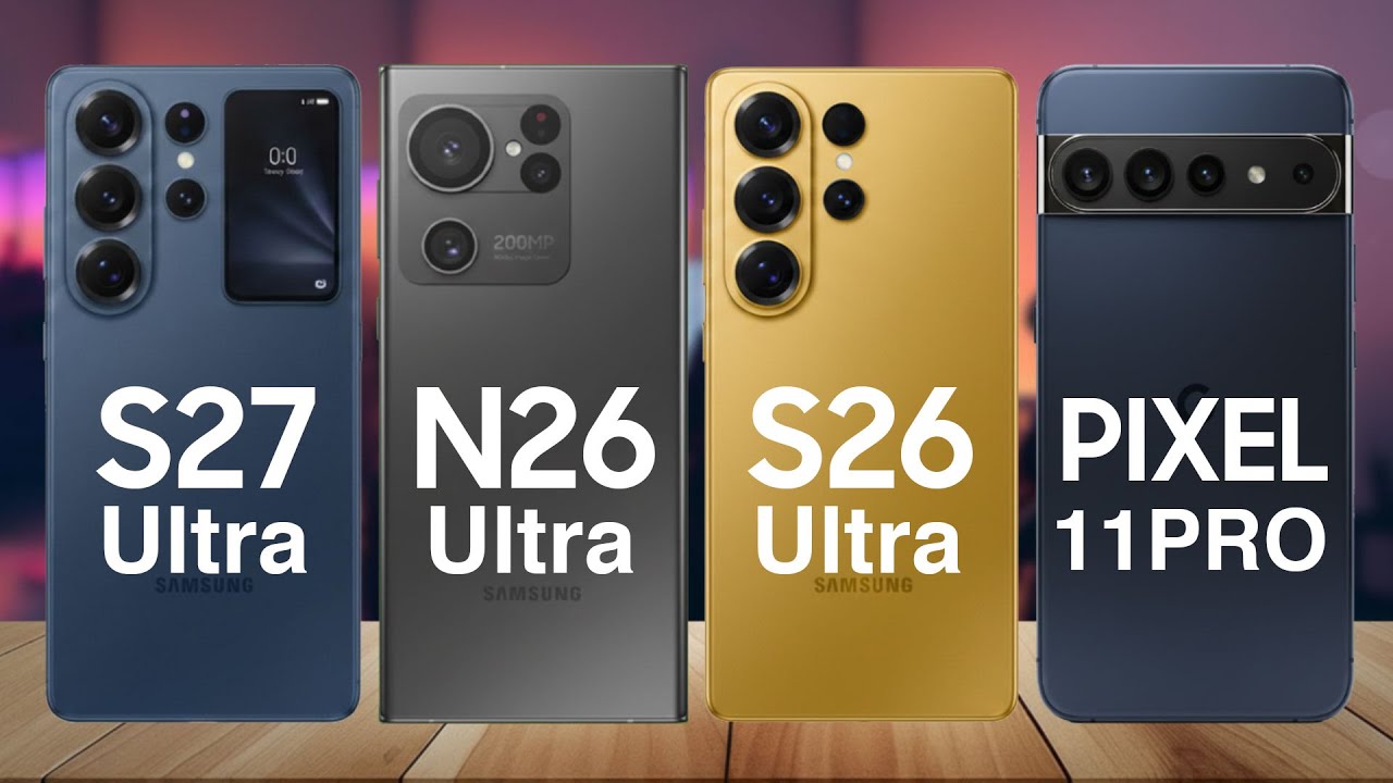 Samsung S27 Ultra vs Samsung Note 26 Ultra vs Samsung S26 Ultra vs Google Pixel 11 Pro – omparison