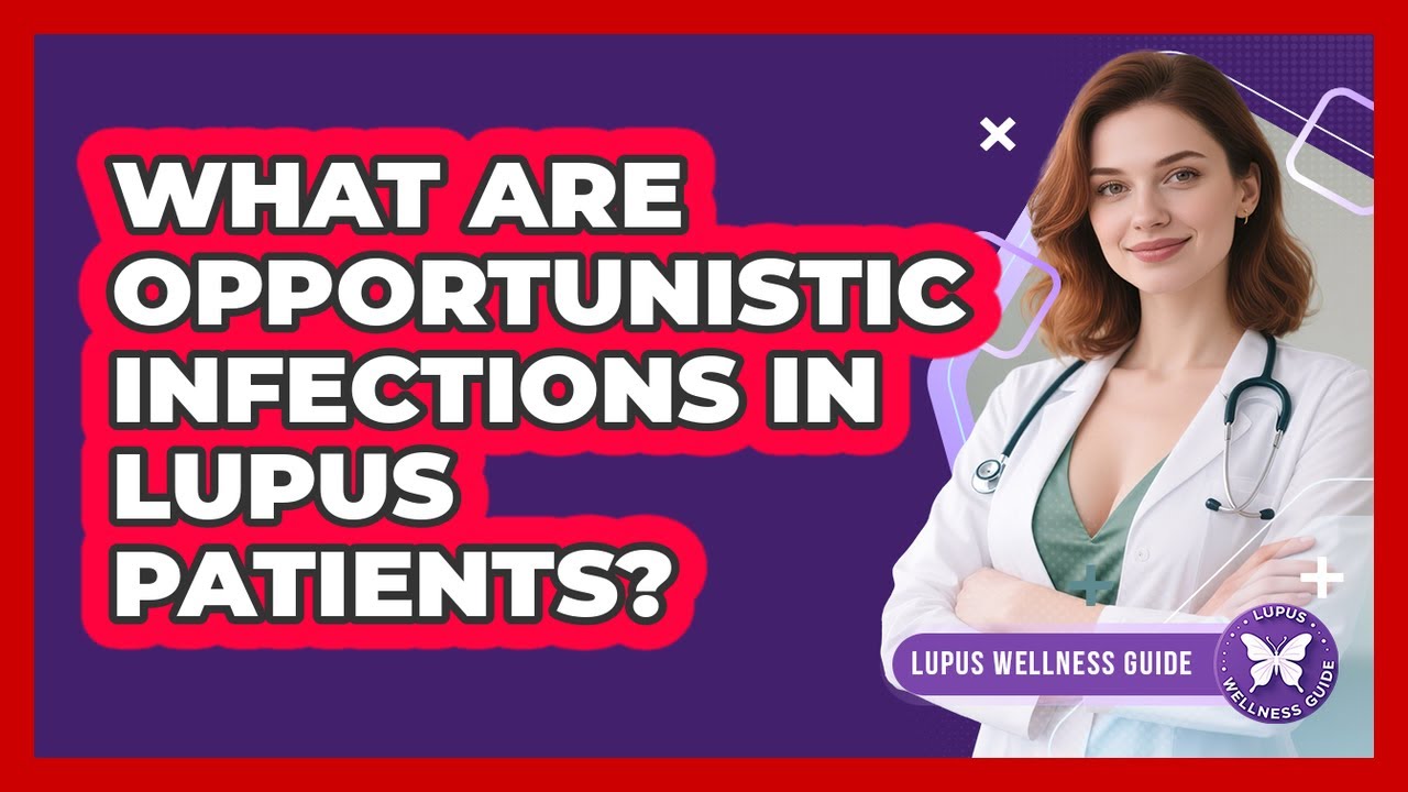 What Are Opportunistic Infections In Lupus Patients? - Lupus Wellness Guide