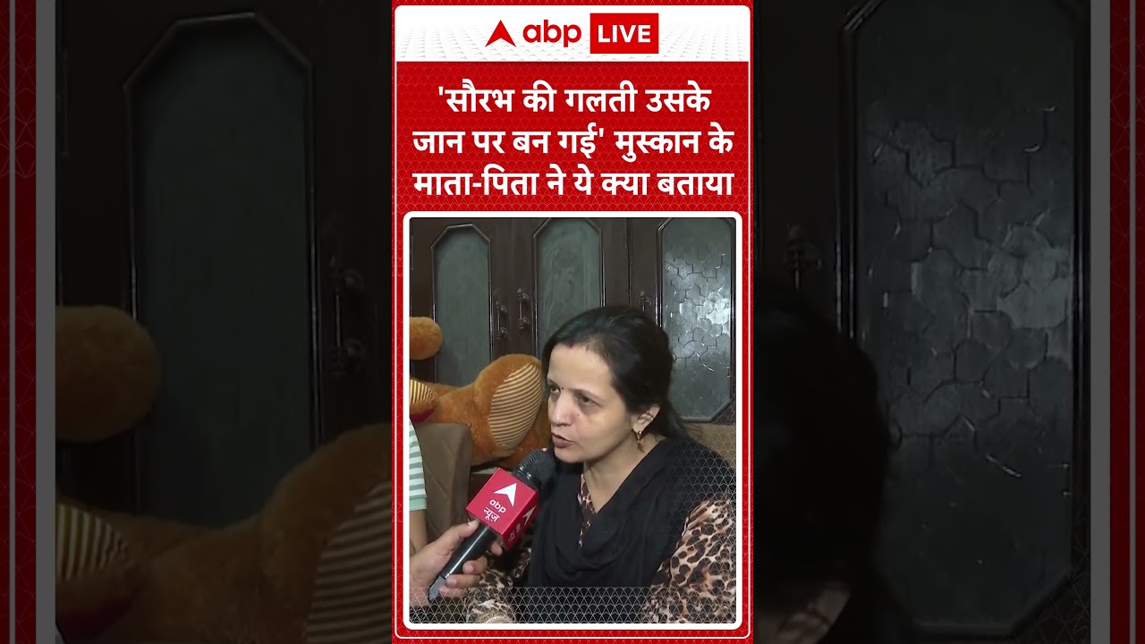 Meerut Murder Case- 'सौरभ की गलती उसके जान पर बन गई' मुस्कन के माता पिता ने क्या बताया ?