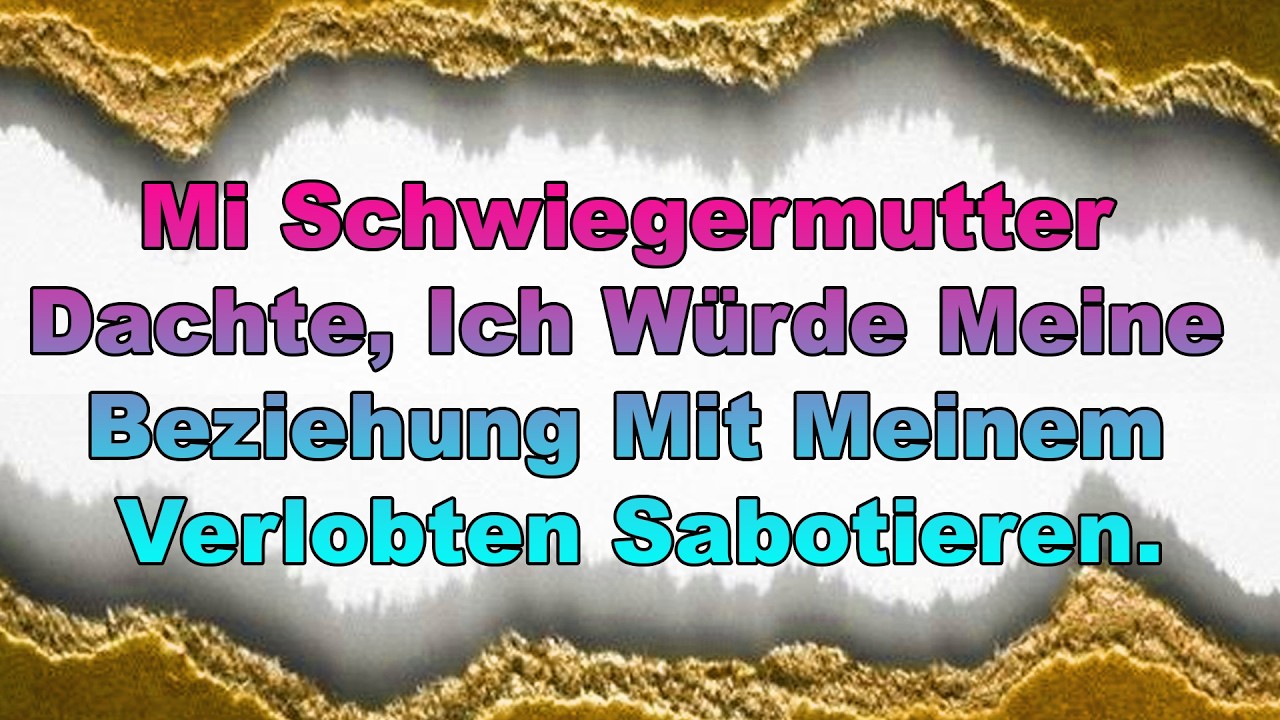 Mi Schwiegermutter Dachte, Ich Würde Meine Beziehung Mit Meinem Verlobten Sabotieren.