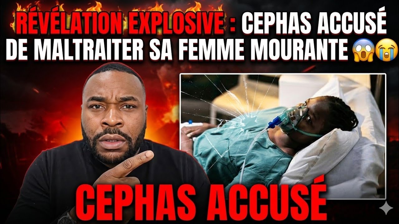 CEPHAS ACCUSER DE MALTRAITER SA FEMME MOURANTE (REVELATION EXPLOSIVE)