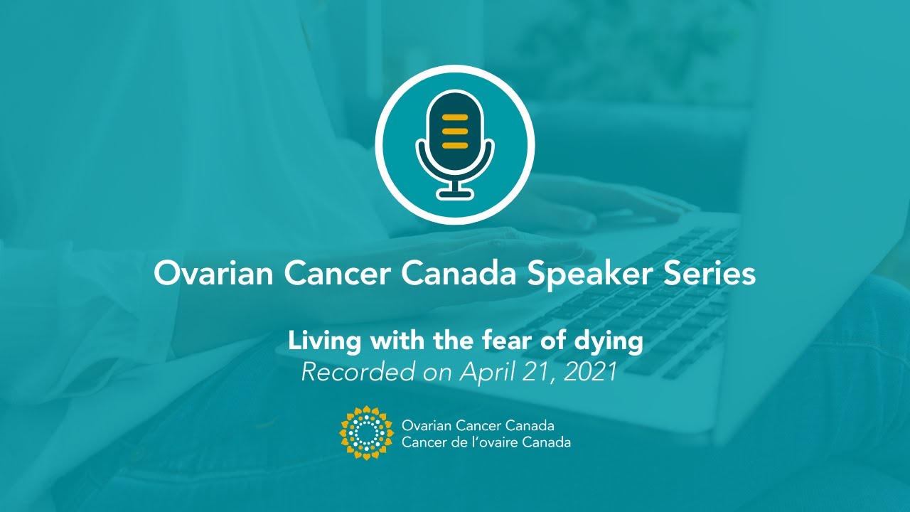 Ovarian Cancer Canada Speaker Series | Session 3: Living with the fear of dying