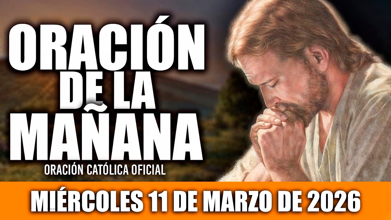 ORACION DE LA MAÑANA DE HOY MIÉRCOLES 11 DE MARZO DE 2026|Oración Católica|MI ALMA TE ALABA