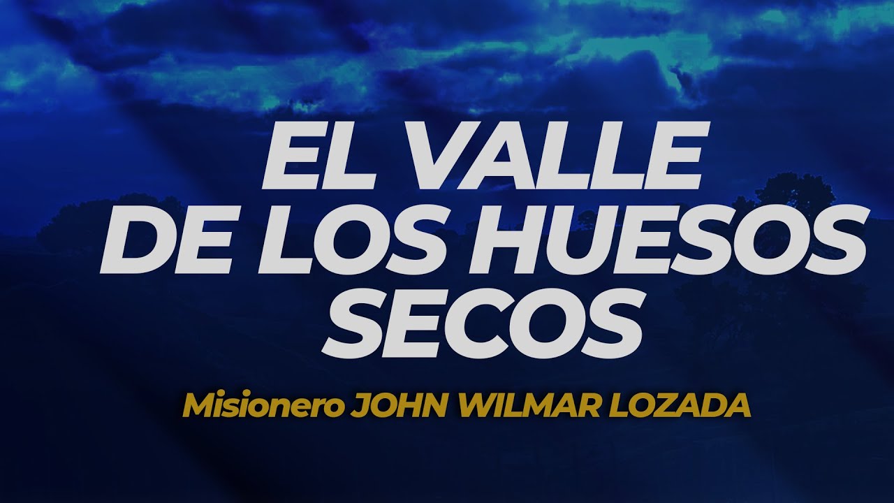 EL VALLE DE LOS HUESOS SECOS - Misionero John Wilmar Lozada