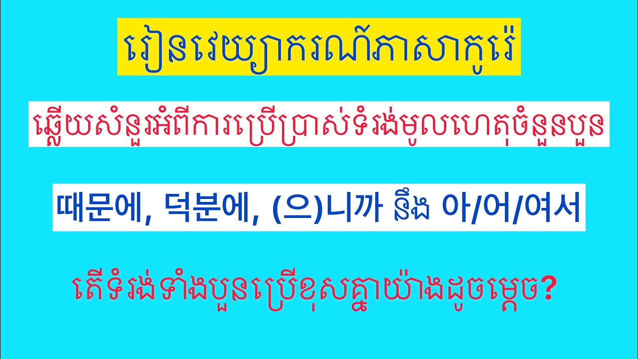 ឆ្លេីយសំនួរ​ របៀបប្រេីផ្សែងគ្នាទំរង់មូលហេតុ(​ 때문에, 덕분에, (으)니까, 아/어/여서). Korean grammar.