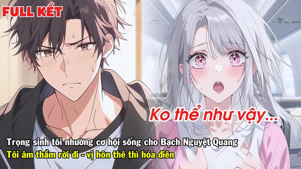 FULL | TRỌNG SINH TÔI NHƯỜNG CƠ HỘI SỐNG CHO BẠCH NGUYỆT QUANG VÀ RỜI XA VỊ HÔN THÊ