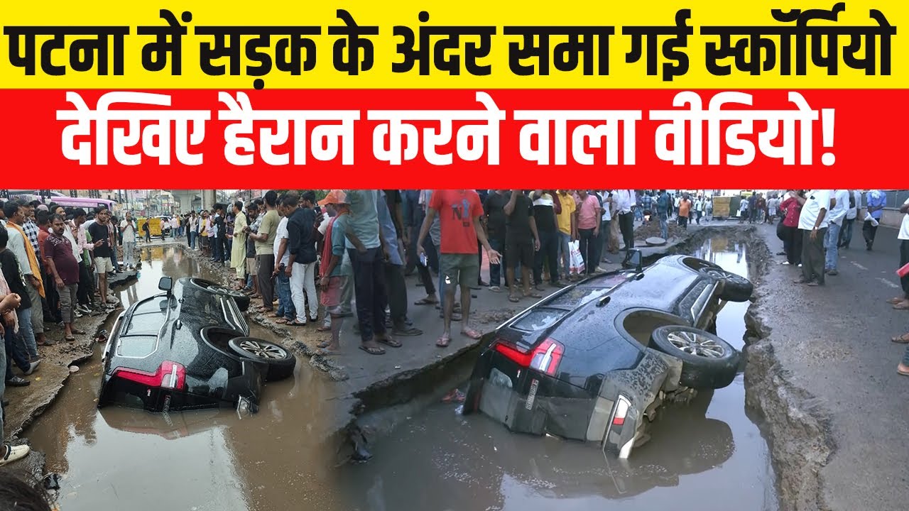 Patna News : सड़क धँसने से समा गई Scorpio, देखिए हैरान करने वाला वीडियो । Heavy Rain