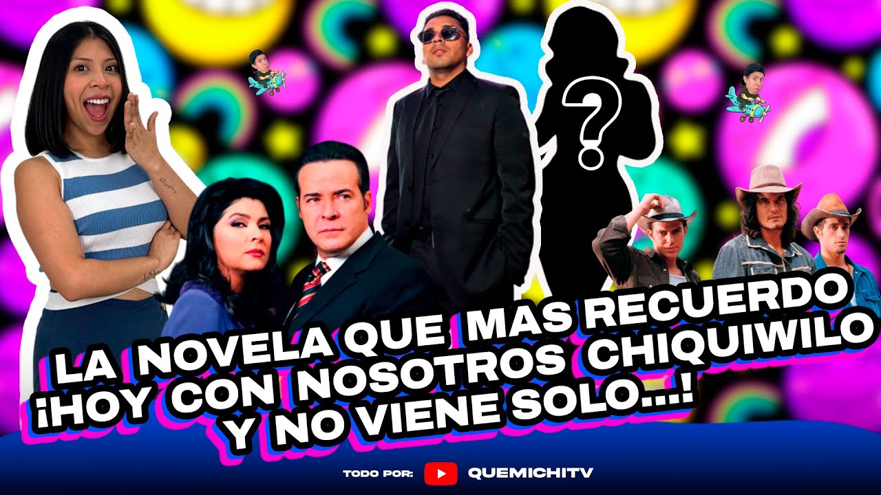 #quemichi | LA NOVELA QUE MAS RECUERDO | ¡ HOY CON NOSOTROS CHIQUIWILO Y NO VIENE SOLO...!