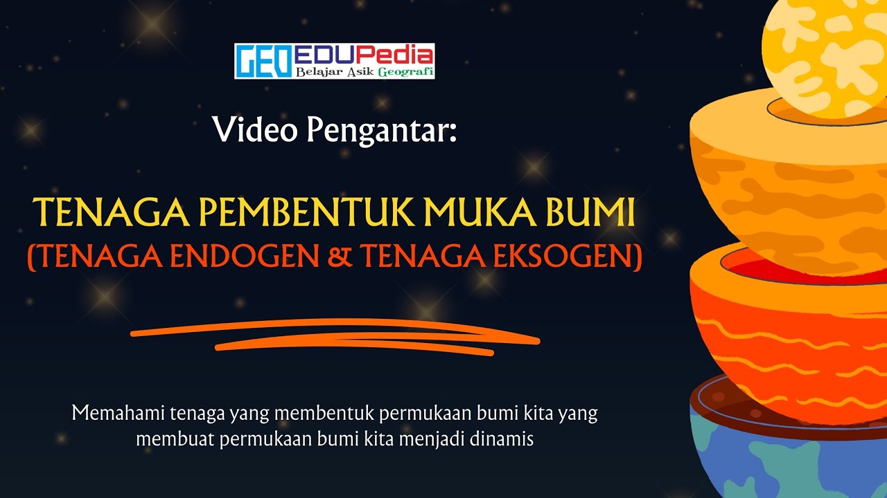 VIDEO PENGANTAR - TENAGA PEMBENTUK MUKA BUMI (TENAGA ENDOGEN DAN TENAGA EKSOGEN)