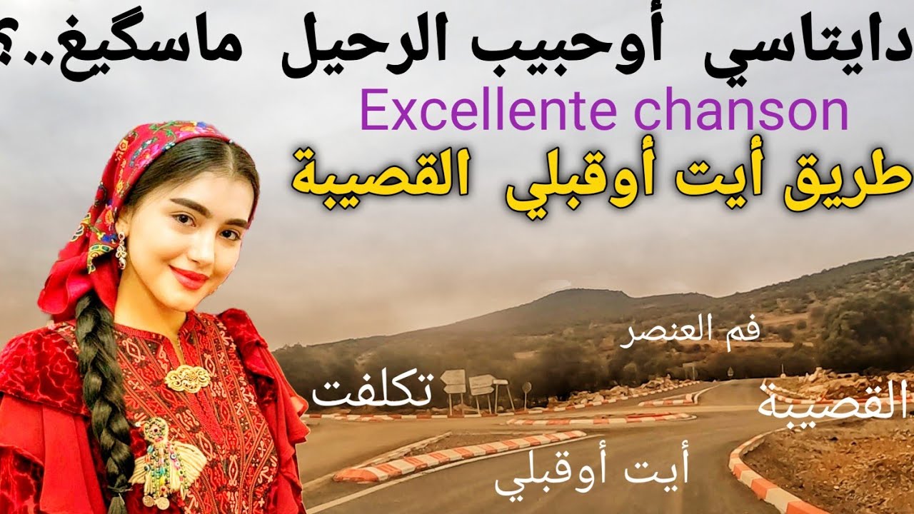 قد تكون أعز و أقوى أغنية  تسمعها على طريق أيت أوقبلي القصيبة بعنوان:ماس گيغ إوحبيب  إداد أوغورب غوري