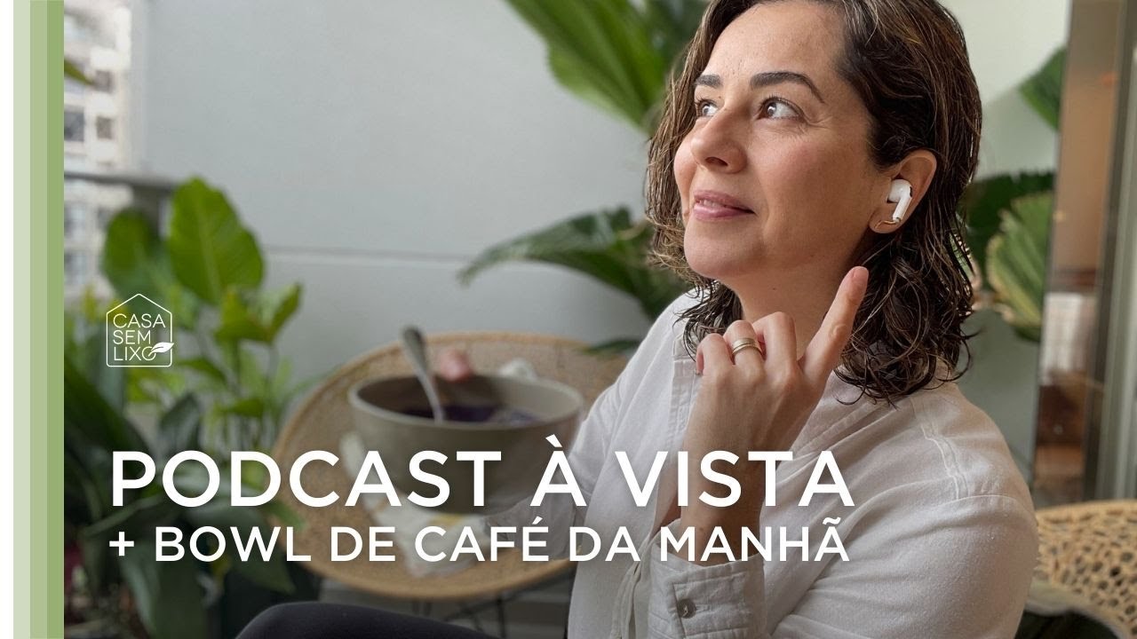PODCAST À VISTA + BOWL DE CAFÉ DA MANHÃ